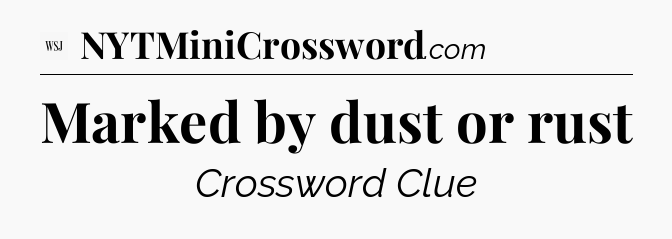 Marked by dust or rust - WSJ Crossword
