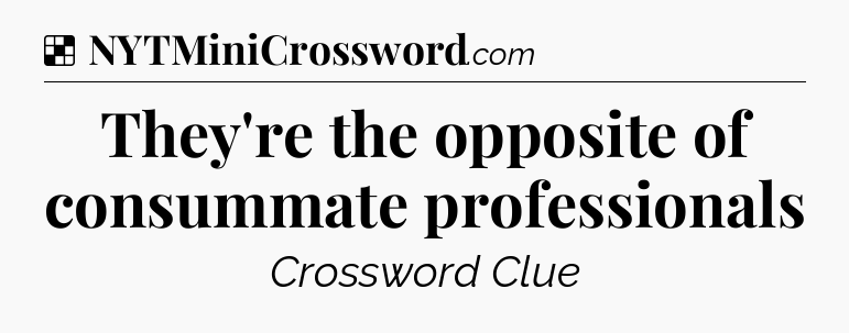 Solution: They're the opposite of consummate professionals - NYT Crossword