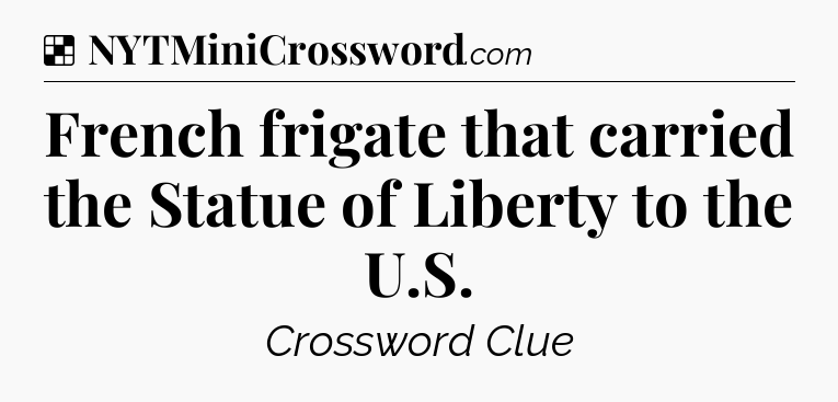 Solution: French frigate that carried the Statue of Liberty to the U.S - NYT Crossword