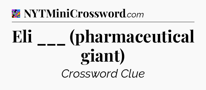 Eli ___ (pharmaceutical giant) Crossword Clue