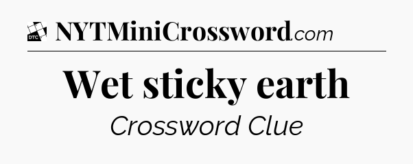 Wet sticky earth - Daily Themed Classic Crossword
