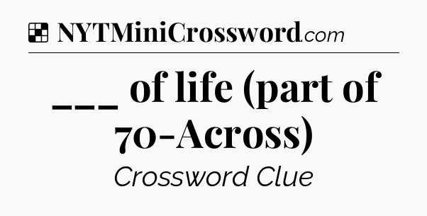 Solution: ___ of life (part of 70-Across) - NYT Crossword
