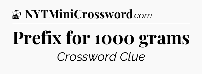 Prefix for 1000 grams - Daily Themed Classic Crossword