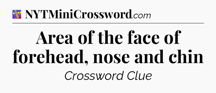 Area of the face of forehead, nose and chin Codycross