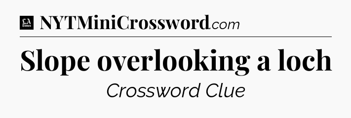 Slope overlooking a loch - LA Times Crossword