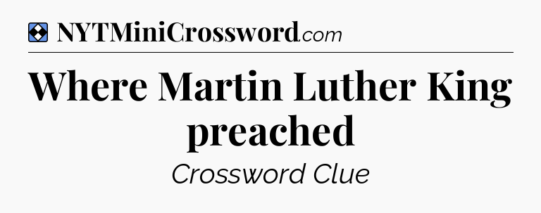 Solution: Where Martin Luther King preached - NYT Mini Crossword