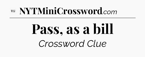 Pass, as a bill - WSJ Crossword
