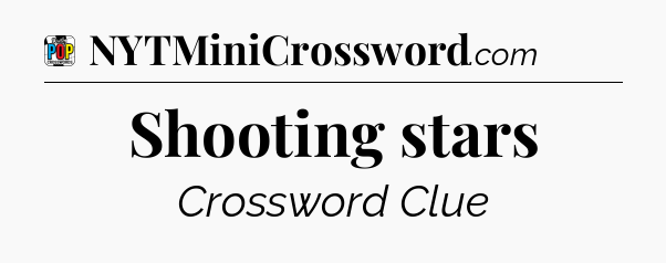 Shooting stars Crossword Clue
