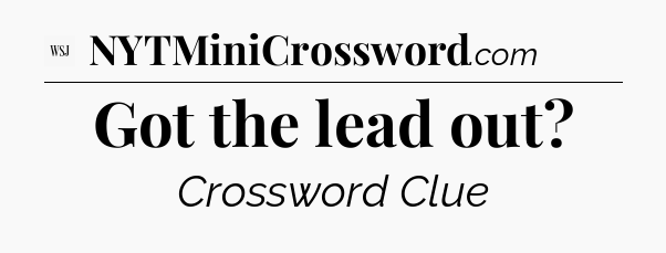 Got the lead out - WSJ Crossword