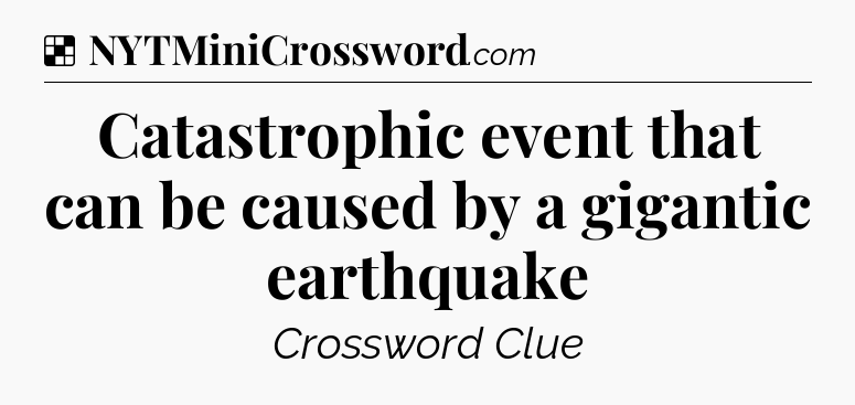 Solution: Catastrophic event that can be caused by a gigantic earthquake - NYT Crossword