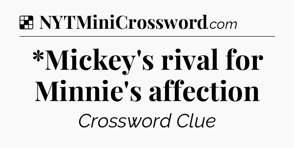 Solution: *Mickey's rival for Minnie's affection - NYT Crossword