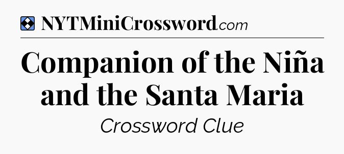 Solution: Companion of the Niña and the Santa Maria - NYT Mini Crossword