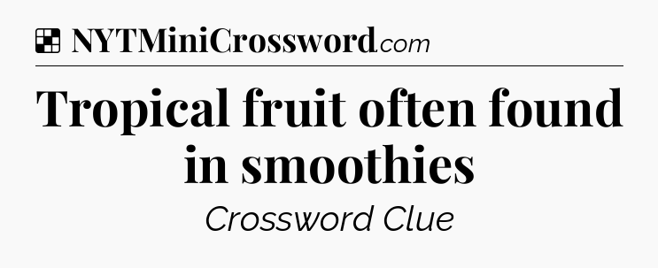 Solution: Tropical fruit often found in smoothies - NYT Crossword