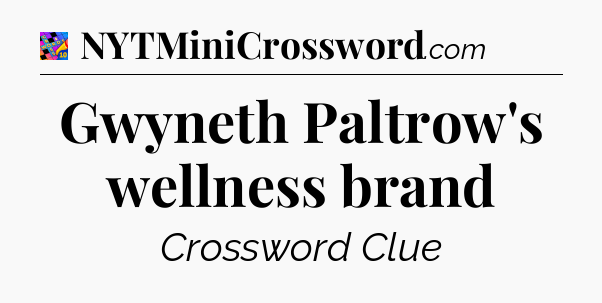 Gwyneth Paltrow's wellness brand Crossword Clue