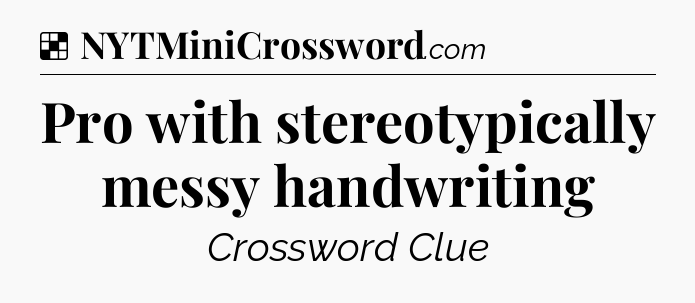 Solution: Pro with stereotypically messy handwriting - NYT Crossword