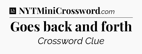 Goes back and forth - LA Times Crossword
