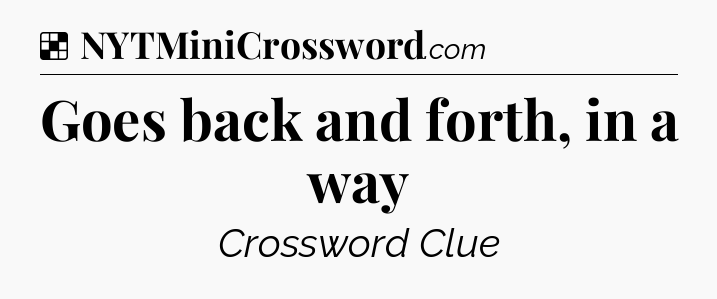 Solution: Goes back and forth, in a way - NYT Crossword