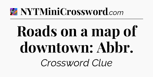 Roads on a map of downtown: Abbr Crossword Clue