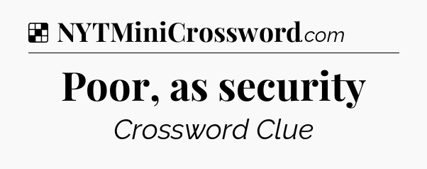 Solution: Poor, as security - NYT Crossword