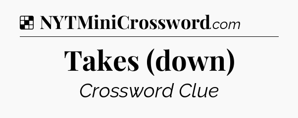 Solution: Takes (down) - NYT Crossword