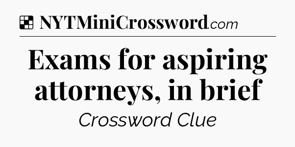 Solution: Exams for aspiring attorneys, in brief - NYT Crossword