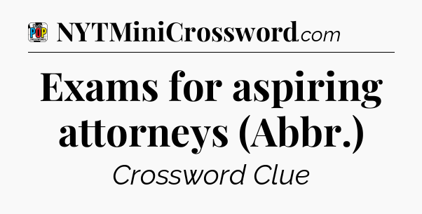Exams for aspiring attorneys (Abbr.) Crossword Clue