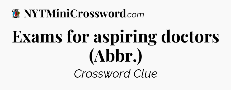 Exams for aspiring doctors (Abbr.) Crossword Clue