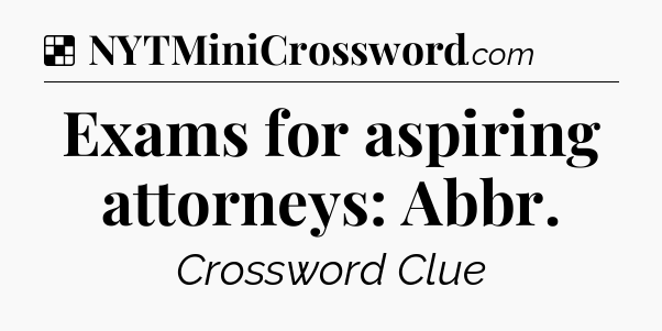 Solution: Exams for aspiring attorneys: Abbr - NYT Crossword