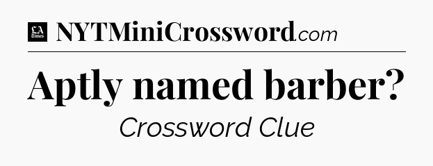 Aptly named barber - LA Times Crossword