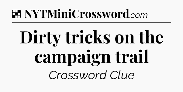 Solution: Dirty tricks on the campaign trail - NYT Crossword