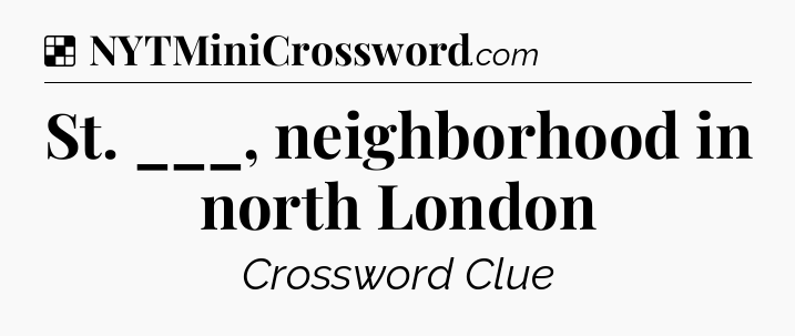 Solution: St. ___, neighborhood in north London - NYT Crossword