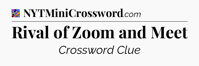 Rival of Zoom and Meet Crossword Clue