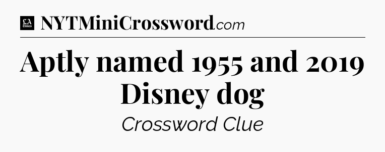Aptly named 1955 and 2019 Disney dog - LA Times Crossword