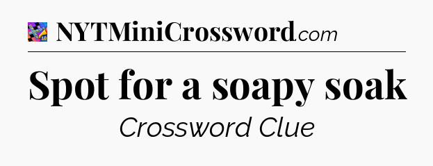 Spot for a soapy soak Crossword Clue