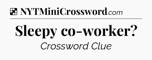 Solution: Sleepy co-worker - NYT Crossword