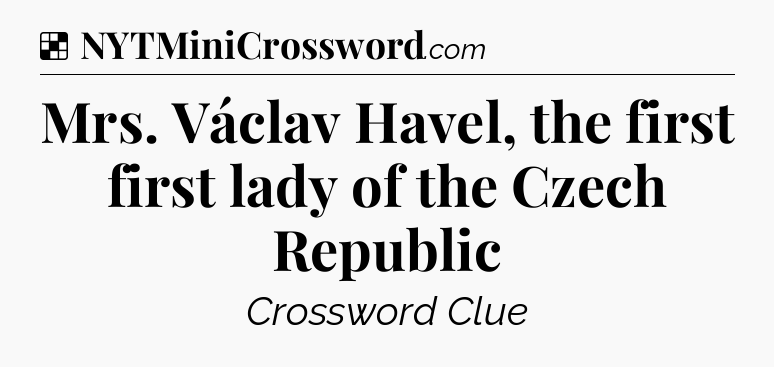 Solution: Mrs. Václav Havel, the first first lady of the Czech Republic - NYT Crossword