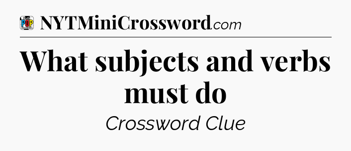 What subjects and verbs must do Crossword Clue