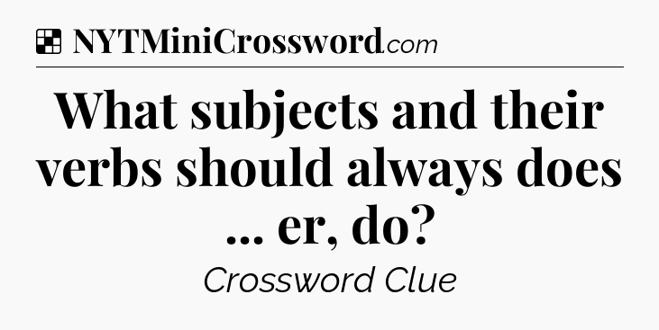 Solution: What subjects and their verbs should always does ... er, do - NYT Crossword