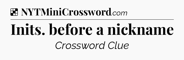 Solution: Inits. before a nickname - NYT Crossword