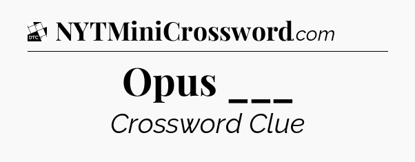 Opus ___ - Daily Themed Classic Crossword