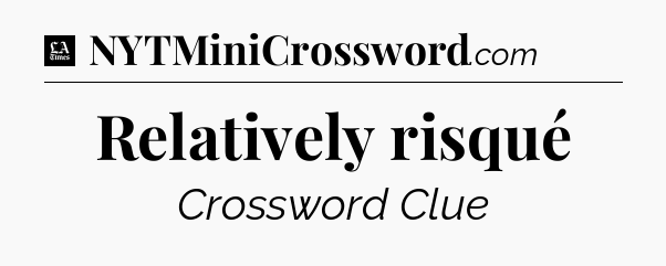 Relatively risqué - LA Times Crossword