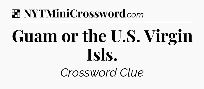 Solution: Guam or the U.S. Virgin Isls - NYT Crossword