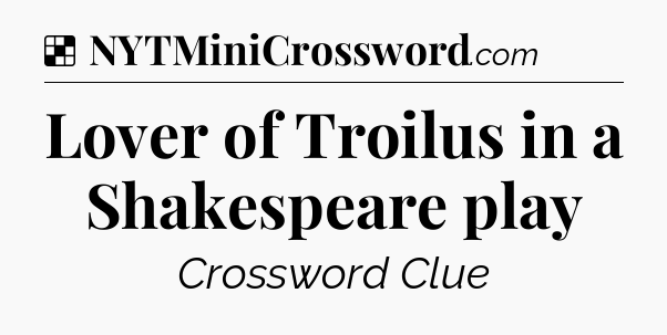 Solution: Lover of Troilus in a Shakespeare play - NYT Crossword