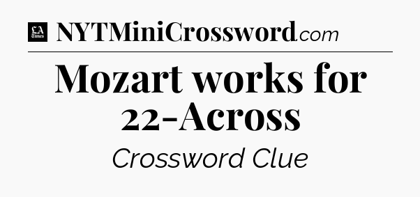 Mozart works for 22-Across - LA Times Crossword