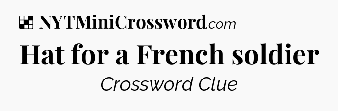 Solution: Hat for a French soldier - NYT Crossword