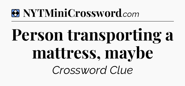 Solution: Person transporting a mattress, maybe - NYT Mini Crossword