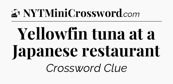 Yellowfin tuna at a Japanese restaurant - Daily Themed Classic Crossword