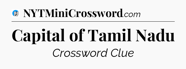 Capital of Tamil Nadu Crossword Clue