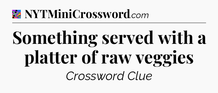 Something served with a platter of raw veggies Crossword Clue