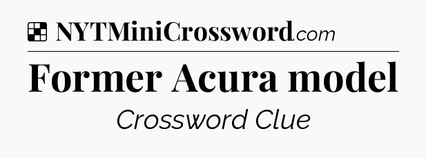 Solution: Former Acura model - NYT Crossword